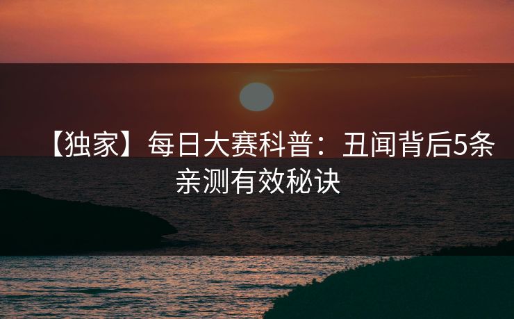 【独家】每日大赛科普：丑闻背后5条亲测有效秘诀